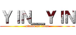 ＹＩＮ＿ＹＩＮ (attack on titan)