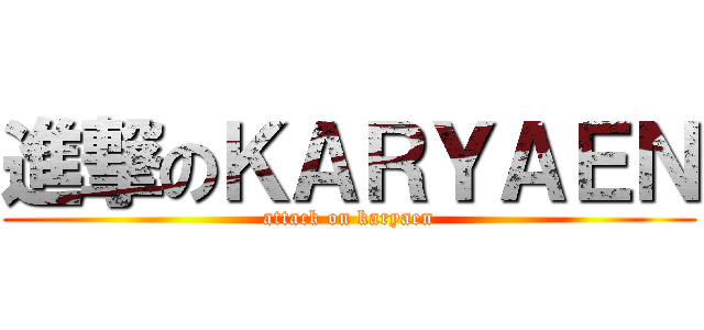 進撃のＫＡＲＹＡＥＮ (attack on karyaen)