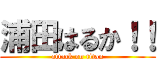 浦田はるか！！ (attack on titan)