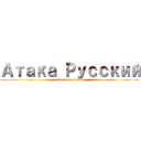 Атака Русский (attack on rooskie)