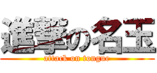 進撃の名玉 (attack on tongue)