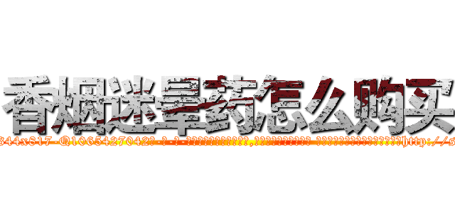 香烟迷晕药怎么购买 (香烟迷晕药怎么购买【电-话151x68344x817-Q1065427042元-吉-药-业】我们做的是长期生意,靠的是老客户长期支持 香烟迷晕药怎么购买在发表了一篇http://sngk.net/HVR7LJ

参考消息网我们做的是长期生意,靠的是老客户长期支持也许我们早该意识到，就连鲍勃·霍斯金斯（金球奖戏剧类电影男主角 
)