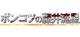 ポンコツの藤井流星 (attack on titan)