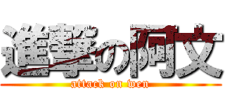 進撃の阿文 (attack on wen)