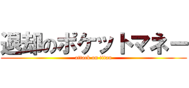 退却のポケットマネー (attack on titan)