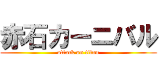 赤石カーニバル (attack on titan)