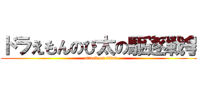 ドラえもんのび太の駆逐戦争 (attack on titan)