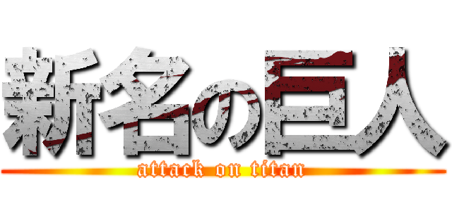 新名の巨人 (attack on titan)