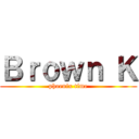 Ｂｒｏｗｎ Ｋ (phoenix time)