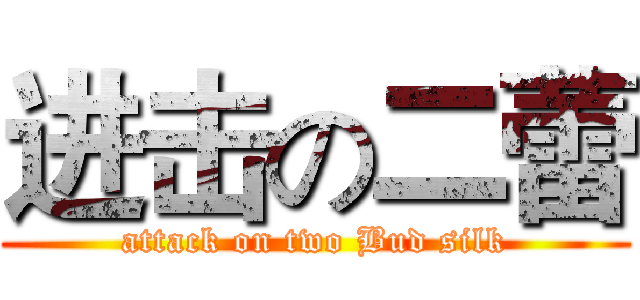 进击の二蕾 (attack on two Bud silk)