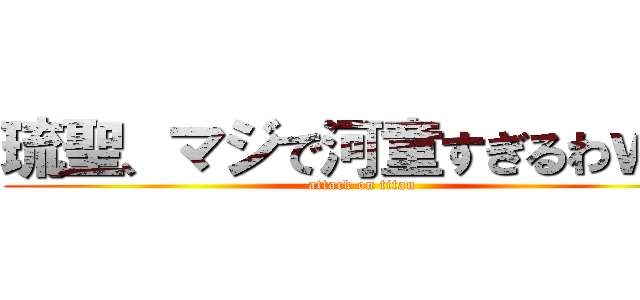 琉聖、マジで河童すぎるわｗｗ (attack on titan)