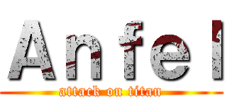 Ａｎｆｅｌ (attack on titan)