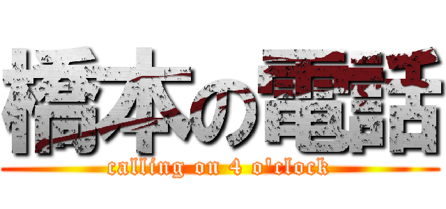 橋本の電話 (calling on 4 o'clock)
