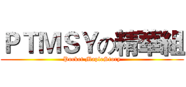 ＰＴＭＳＹの精華組 (Pocket MapleStory)