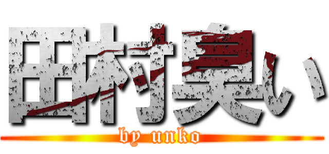 田村臭い (by unko)