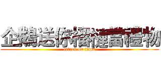 企鵝送你榴槤當禮物 (attack on titan)