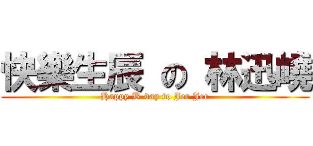 快樂生辰 の 林迅嶢 (Happy B-day to Jer Jer)