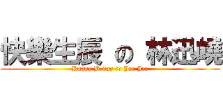 快樂生辰 の 林迅嶢 (Happy B-day to Jer Jer)