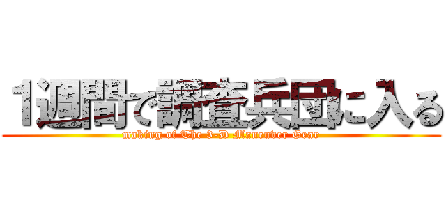 １週間で調査兵団に入る (making of The 3-D Maneuver Gear)