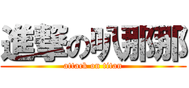 進撃の叭那那 (attack on titan)