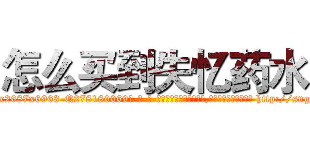 怎么买到失忆药水 (怎么买到失忆药水【电-186x2687x6963-Q278180069元-吉-药-业】我们做的是长期生意,靠的是老客户长期支持 http://sngk.net/xut48q
)