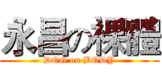 永昌の裸體 (DOG on BODY)