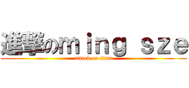 進撃のｍｉｎｇ ｓｚｅ (attack on titan)
