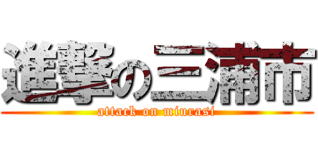 進撃の三浦市 (attack on miurasi)