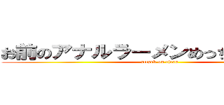 お前のアナルラーメンめっちゃみたいだな (attack on titan)