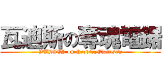 瓦迪斯の奪魂電鋸 (WADIES on ProdigyChainsaw)