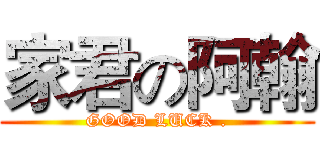 家君の阿翰 (GOOD LUCK .)