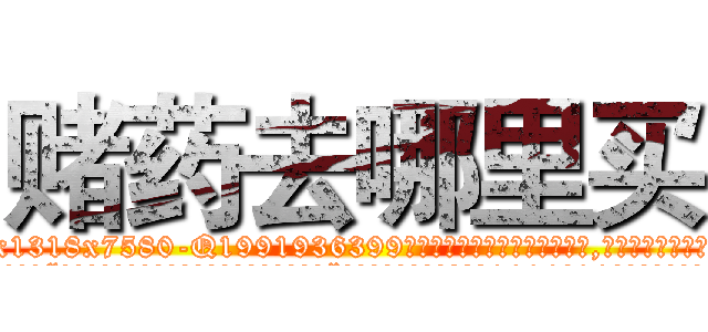赌药去哪里买 (赌药去哪里买【电.话156x1318x7580-Q1991936399鑫宏药业】我们做的是长期生意,靠的是老客户长期支持
参考消息网2月20日报道 韩媒称，“剩女多、离婚率高的城市，房价一定会上涨。”这是中国经济学家金岩石2016年12月参加在上海举行的房地产相关论坛时说的话。
)