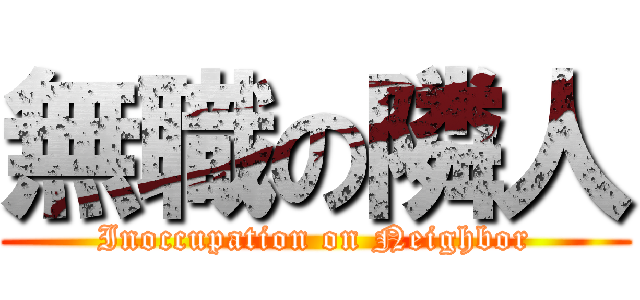 無職の隣人 (Inoccupation on Neighbor)