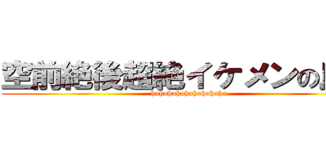 空前絶後超絶イケメンの島爺 (hahahahahahahahaha)