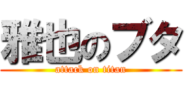 雅也のブタ (attack on titan)