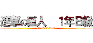 進撃の巨人  １年Ｂ級 (attack on titan)