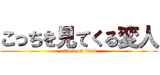 こっちを見てくる変人 (attack on titan)