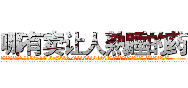 哪有卖让人熟睡的药 (哪有卖让人熟睡的药【电.话156x1318x7580-Q1991936399鑫宏药业】我们做的是长期生意,靠的是老客户长期支持
参考消息网2月20日报道 韩媒称，“剩女多、离婚率高的城市，房价一定会上涨。”这是中国经济学家金岩石2016年12月参加在上海举行的房地产相关论坛时说的话。
)