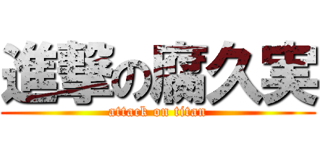 進撃の腐久実 (attack on titan)