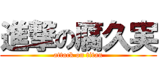 進撃の腐久実 (attack on titan)
