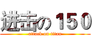 进击の１５０ (attack on titan)