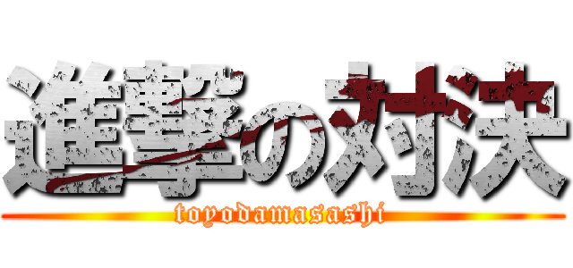 進撃の対決 (toyodamasashi)