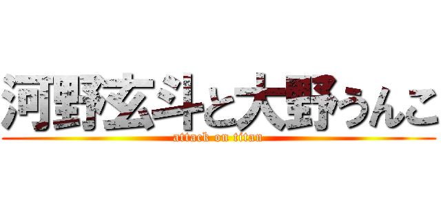 河野玄斗と大野うんこ (attack on titan)