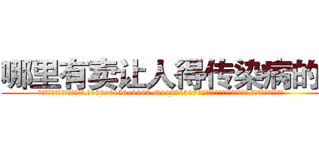 哪里有卖让人得传染病的药 (哪里有卖让人得传染病的药【电.话186x0156x9662-Q194843976林氏药业】我们做的是长期生意,靠的是老客户长期支持
参考消息网2月20日报道 韩媒称，“剩女多、离婚率高的城市，房价一定会上涨。”这是中国经济学家金岩石2016年12月参加在上海举行的房地产相关论坛时说的话。
)