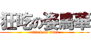 狂吃の姿馬華 (attack on titan)