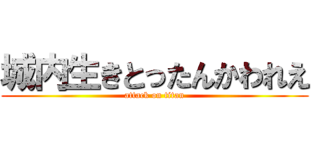 城内生きとったんかわれえ (attack on titan)