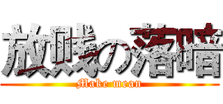 放贱の落暗 (Make mean)