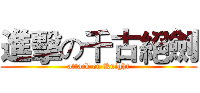 進擊の千古絕劍 (attack on Knight)