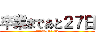 卒業まであと２７日 (attack on titan)