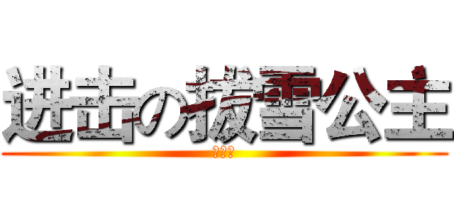 进击の拔雪公主 (一米四)